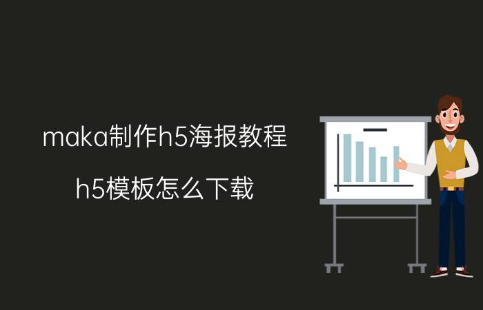 maka制作h5海报教程 h5模板怎么下载？